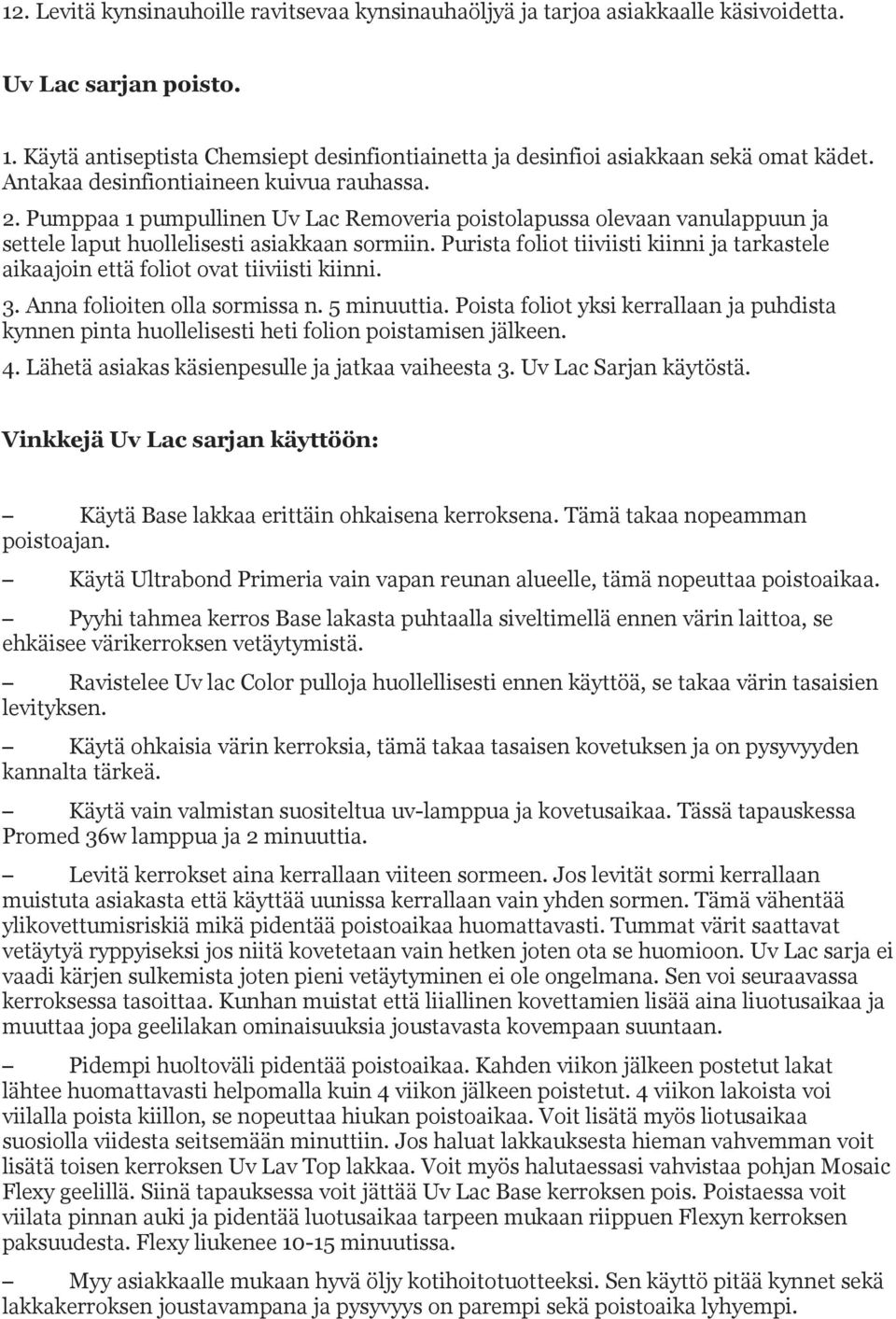 Pumppaa 1 pumpullinen Uv Lac Removeria poistolapussa olevaan vanulappuun ja settele laput huollelisesti asiakkaan sormiin.