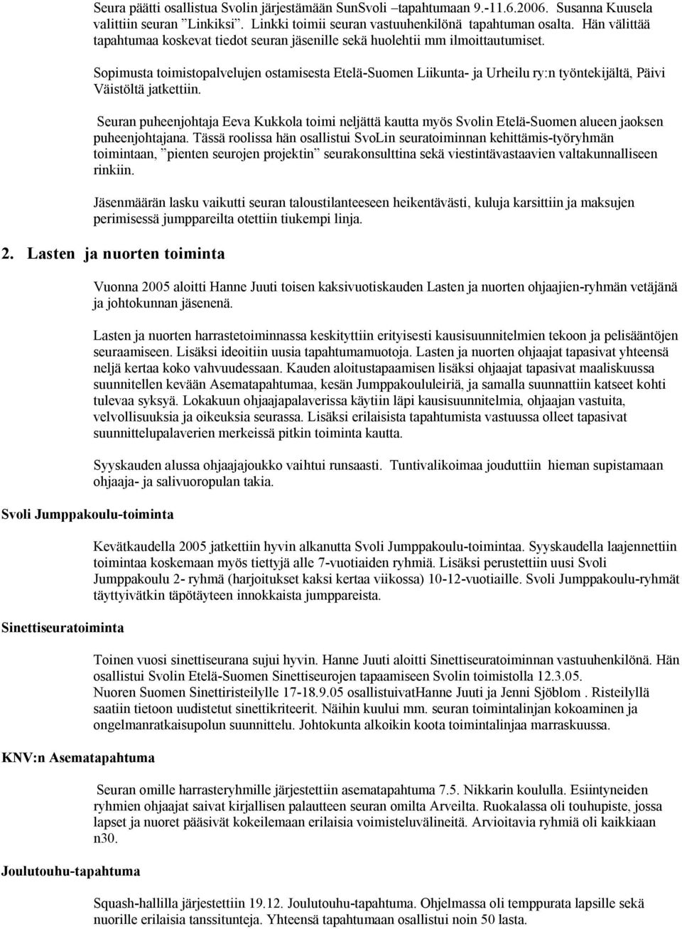 Sopimusta toimistopalvelujen ostamisesta Etelä-Suomen Liikunta- ja Urheilu ry:n työntekijältä, Päivi Väistöltä jatkettiin.