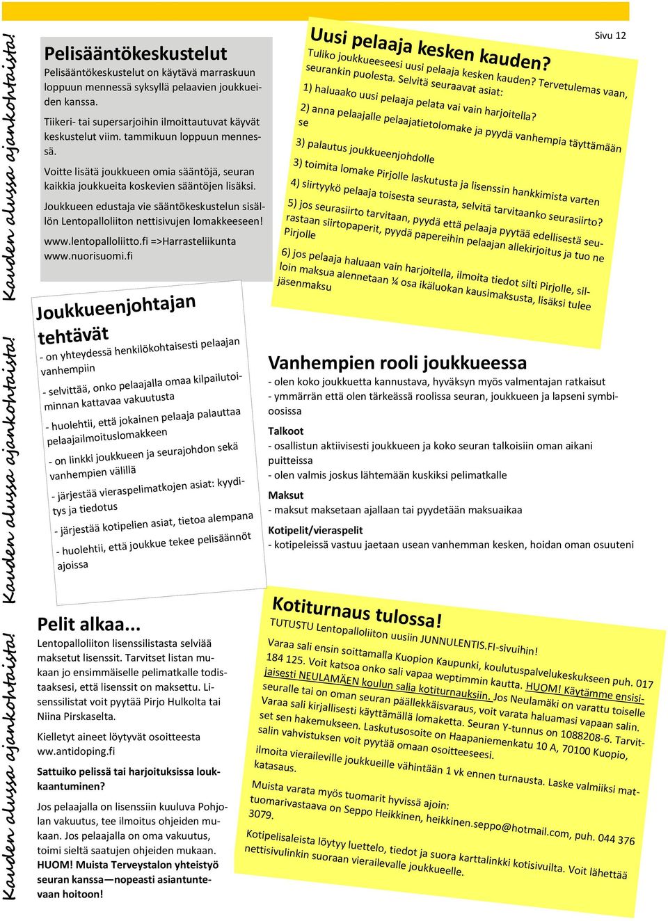 Joukkueen edustaja vie sääntökeskustelun sisällön Lentopalloliiton nettisivujen lomakkeeseen! www.lentopalloliitto.fi =>Harrasteliikunta www.nuorisuomi.fi Uusi pelaaja kesken kauden?