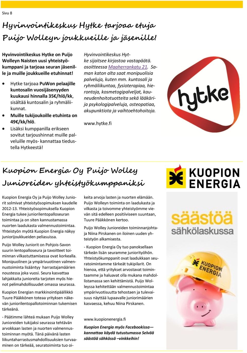 Hytke tarjoaa PuWon pelaajille kuntosalin vuosijäsenyyden kuukausi hinnalla 35 /hlö/kk, sisältää kuntosalin ja ryhmäliikunnat. Muille tukijoukoille etuhinta on 49 /kk/hlö.