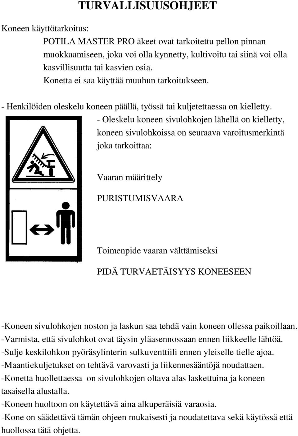 - Oleskelu koneen sivulohkojen lähellä on kielletty, koneen sivulohkoissa on seuraava varoitusmerkintä joka tarkoittaa: Vaaran määrittely PURISTUMISVAARA Toimenpide vaaran välttämiseksi PIDÄ