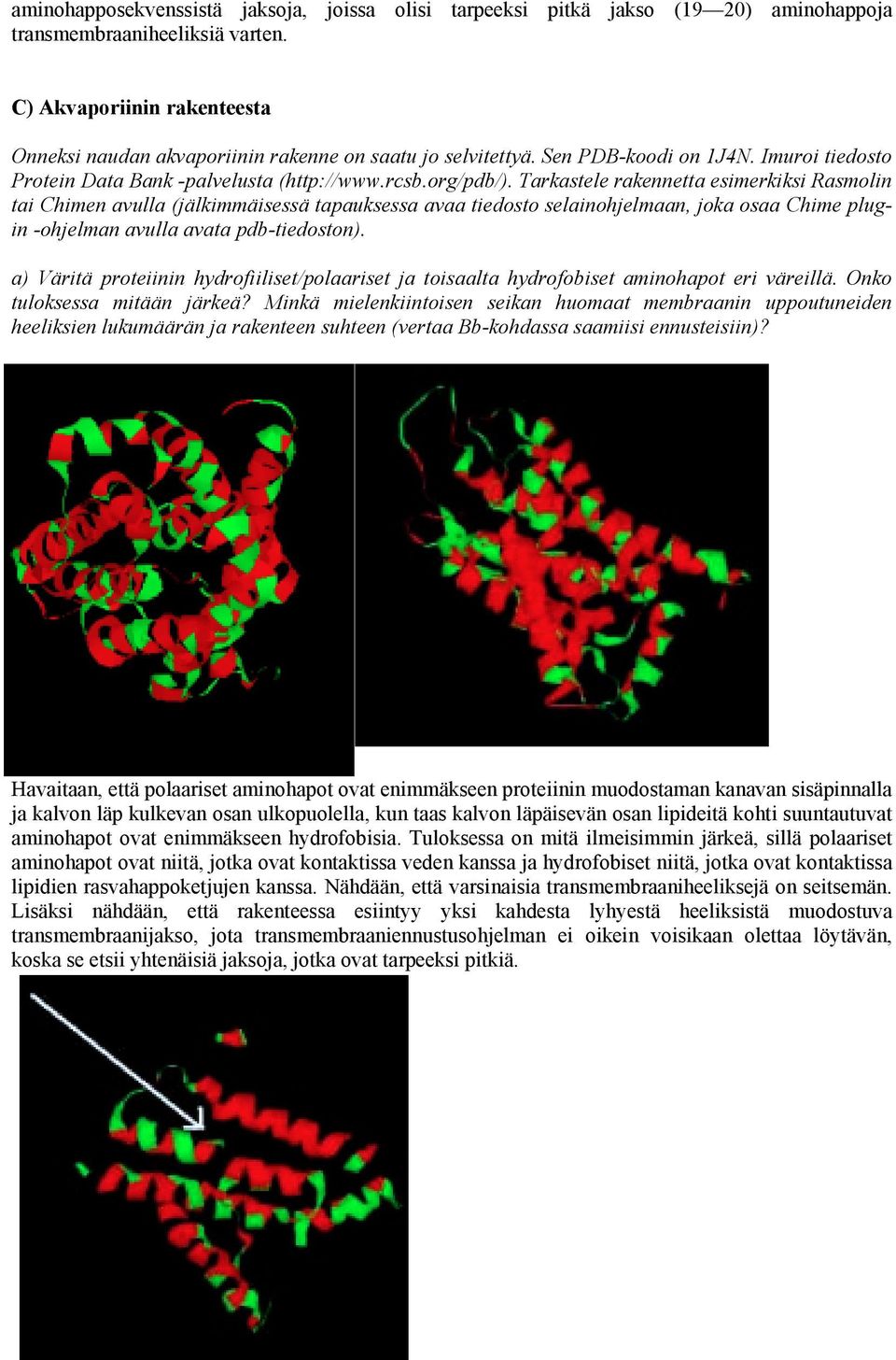 Tarkastele rakennetta esimerkiksi Rasmolin tai Chimen avulla (jälkimmäisessä tapauksessa avaa tiedosto selainohjelmaan, joka osaa Chime plugin -ohjelman avulla avata pdb-tiedoston).