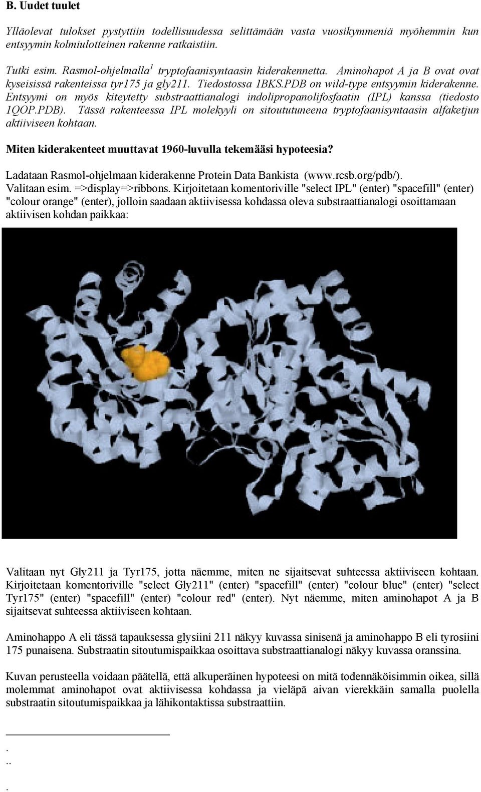 Entsyymi on myös kiteytetty substraattianalogi indolipropanolifosfaatin (IPL) kanssa (tiedosto QOP.PDB).