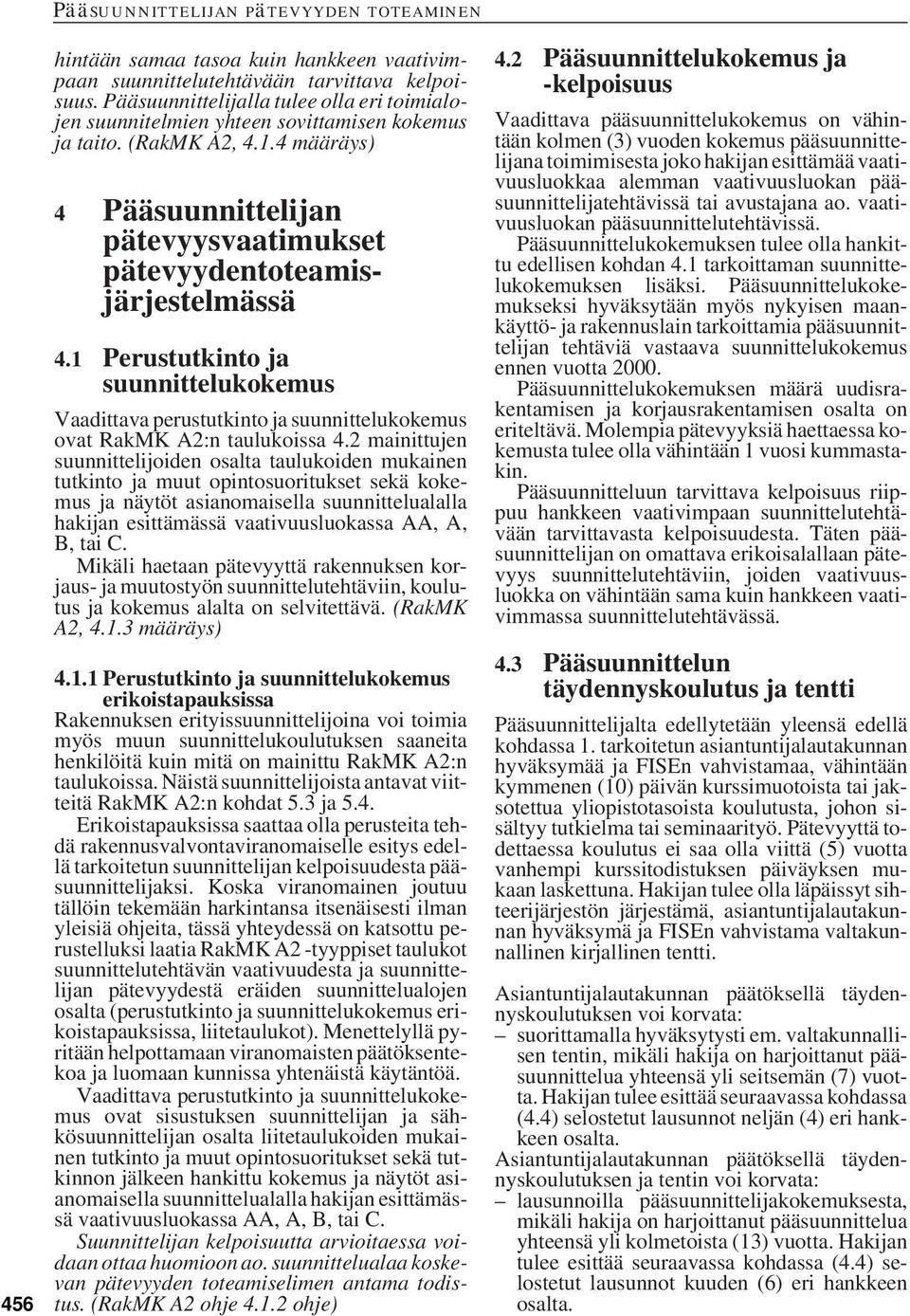 1 Perustutkinto ja suunnittelukokemus Vaadittava perustutkinto ja suunnittelukokemus ovat RakMK A2:n taulukoissa 4.