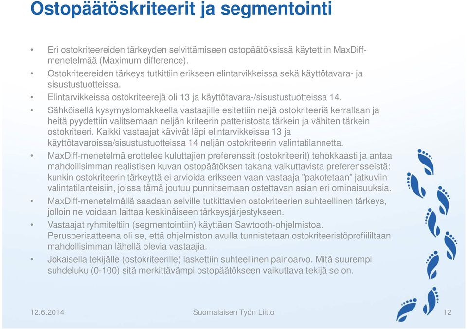 Sähköisellä kysymyslomakkeella vastaajille esitettiin neljä ostokriteeriä kerrallaan ja heitä pyydettiin valitsemaan neljän kriteerin patteristosta tärkein ja vähiten tärkein ostokriteeri.