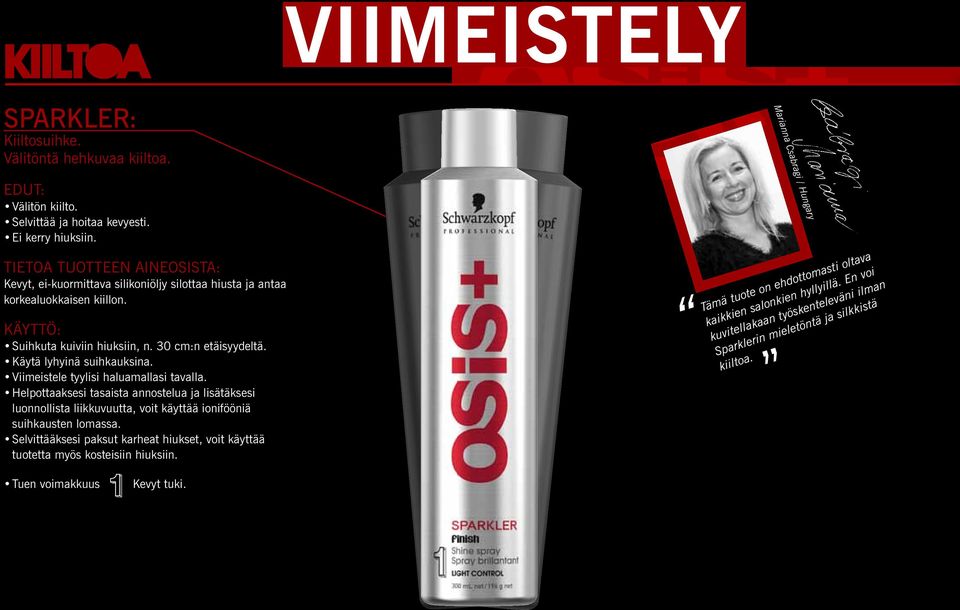 Viimeistele tyylisi haluamallasi tavalla. Helpottaaksesi tasaista annostelua ja lisätäksesi luonnollista liikkuvuutta, voit käyttää ionifööniä suihkausten lomassa.