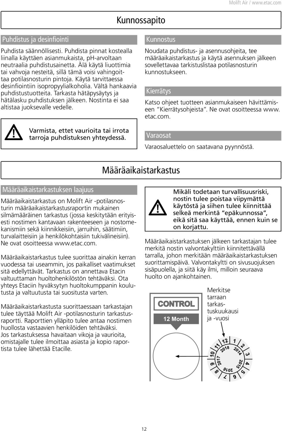 Tarkasta hätäpysäytys ja hätälasku puhdistuksen jälkeen. Nostinta ei saa altistaa juoksevalle vedelle. Varmista, ettet vaurioita tai irrota tarroja puhdistuksen yhteydessä.