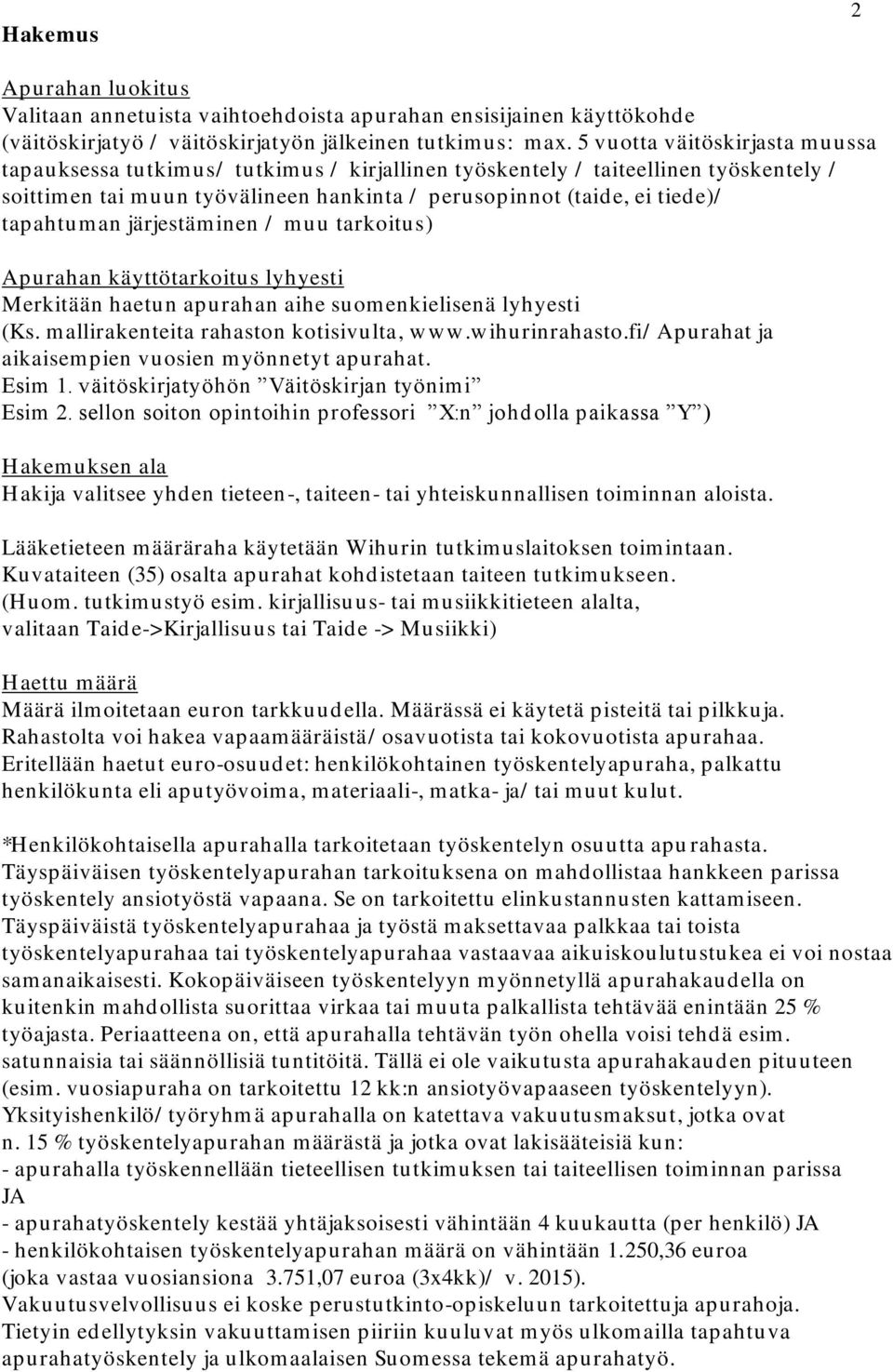 tapahtuman järjestäminen / muu tarkoitus) Apurahan käyttötarkoitus lyhyesti Merkitään haetun apurahan aihe suomenkielisenä lyhyesti (Ks. mallirakenteita rahaston kotisivulta, www.wihurinrahasto.