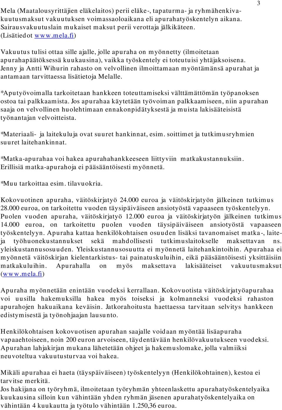 fi) 3 Vakuutus tulisi ottaa sille ajalle, jolle apuraha on myönnetty (ilmoitetaan apurahapäätöksessä kuukausina), vaikka työskentely ei toteutuisi yhtäjaksoisena.