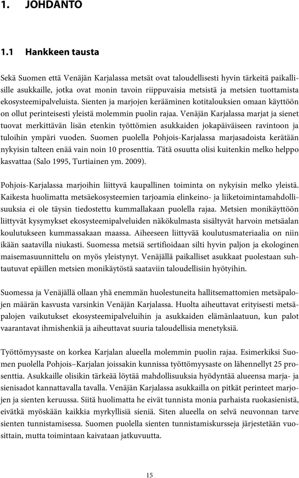 ekosysteemipalveluista. Sienten ja marjojen kerääminen kotitalouksien omaan käyttöön on ollut perinteisesti yleistä molemmin puolin rajaa.