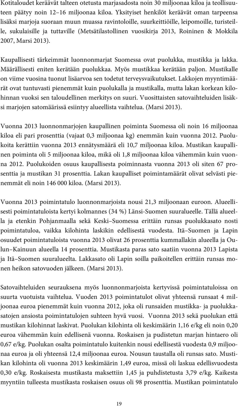 2013, Roininen & Mokkila 2007, Marsi 2013). Kaupallisesti tärkeimmät luonnonmarjat Suomessa ovat puolukka, mustikka ja lakka. Määrällisesti eniten kerätään puolukkaa. Myös mustikkaa kerätään paljon.