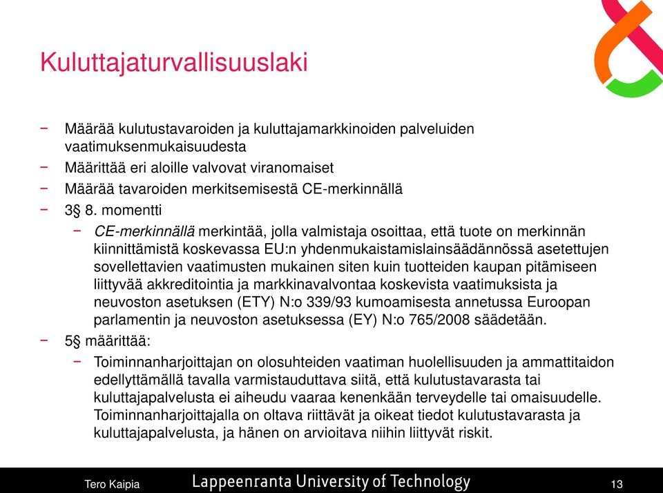 momentti CE-merkinnällä merkintää, jolla valmistaja osoittaa, että tuote on merkinnän kiinnittämistä koskevassa EU:n yhdenmukaistamislainsäädännössä asetettujen sovellettavien vaatimusten mukainen