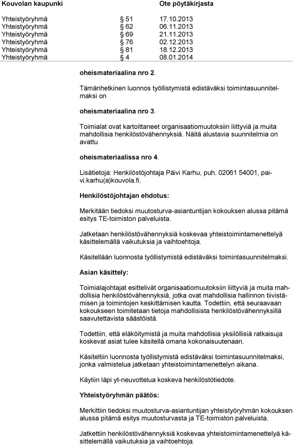 Lisätietoja: Henkilöstöjohtaja Päivi Karhu, puh. 02061 54001, paivi.karhu(a)kouvola.fi.