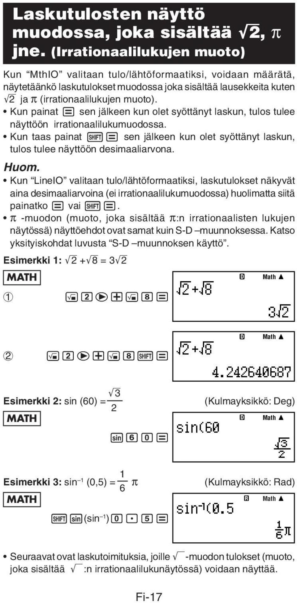 Kun painat = sen jälkeen kun olet syöttänyt laskun, tulos tulee näyttöön irrationaalilukumuodossa. Kun taas painat 1= sen jälkeen kun olet syöttänyt laskun, tulos tulee näyttöön desimaaliarvona. Huom.