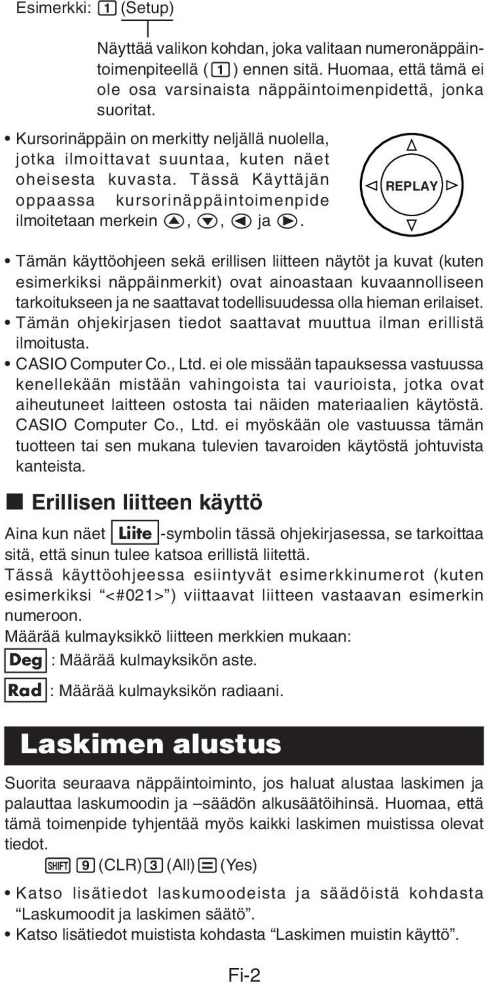 Tämän käyttöohjeen sekä erillisen liitteen näytöt ja kuvat (kuten esimerkiksi näppäinmerkit) ovat ainoastaan kuvaannolliseen tarkoitukseen ja ne saattavat todellisuudessa olla hieman erilaiset.