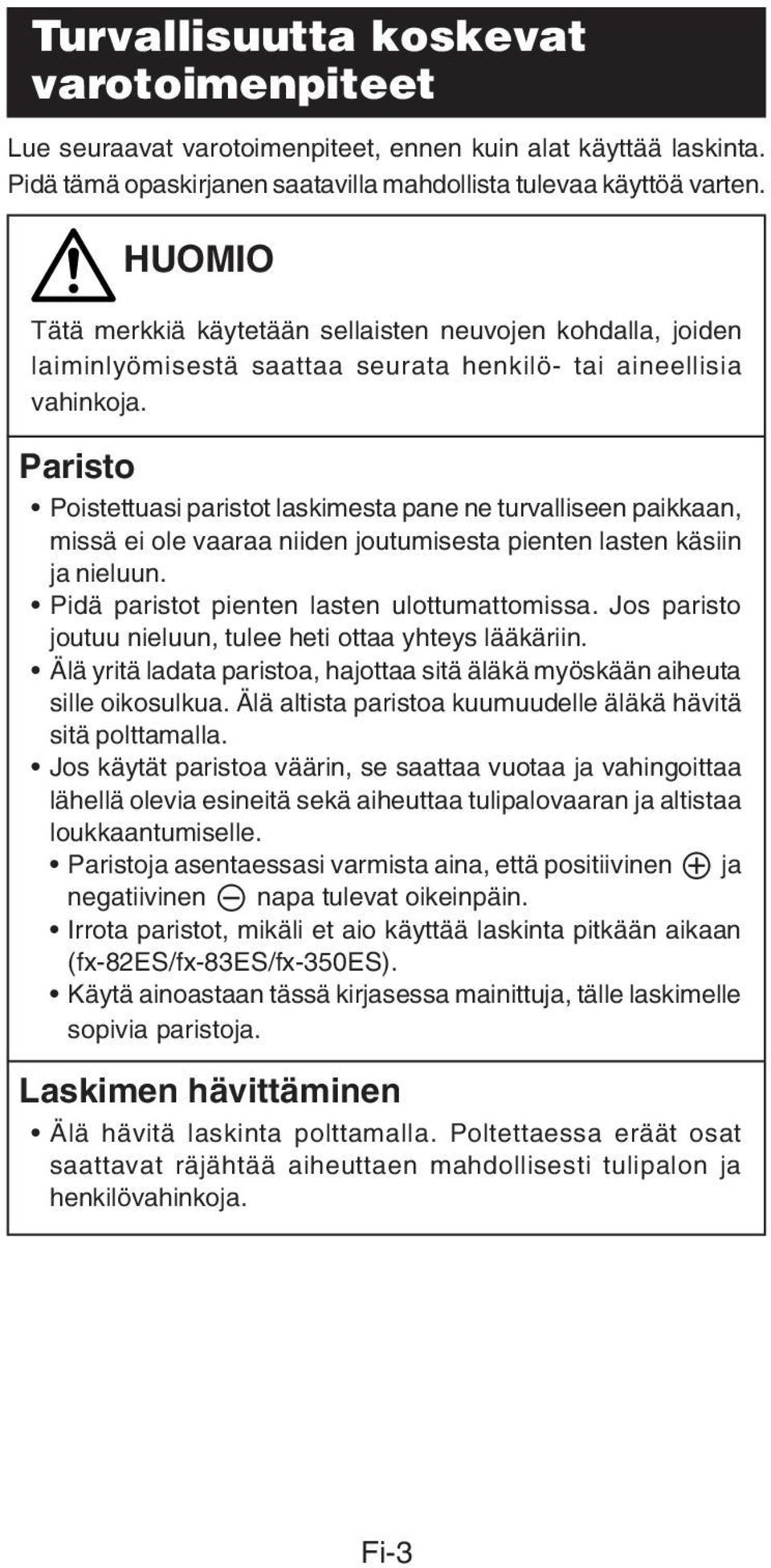 Paristo Poistettuasi paristot laskimesta pane ne turvalliseen paikkaan, missä ei ole vaaraa niiden joutumisesta pienten lasten käsiin ja nieluun. Pidä paristot pienten lasten ulottumattomissa.