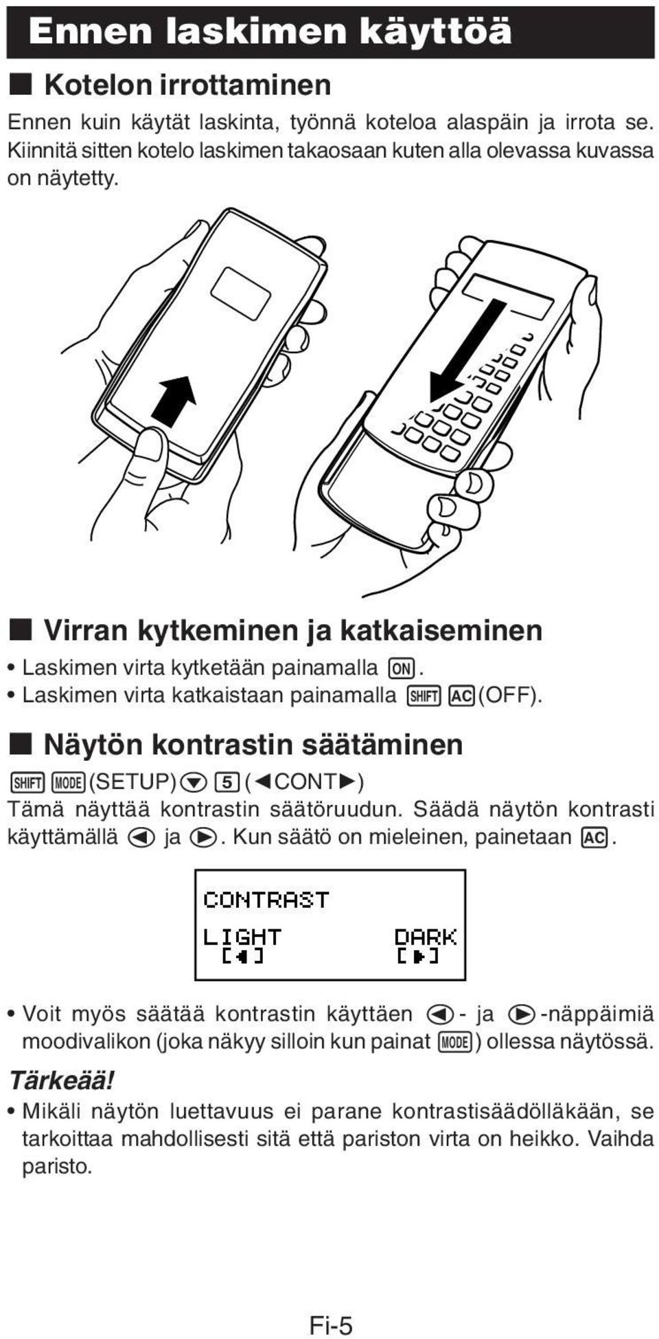 Laskimen virta katkaistaan painamalla 1A(OFF). k Näytön kontrastin säätäminen 1N(SETUP)c5(]CONT') Tämä näyttää kontrastin säätöruudun. Säädä näytön kontrasti käyttämällä d ja e.