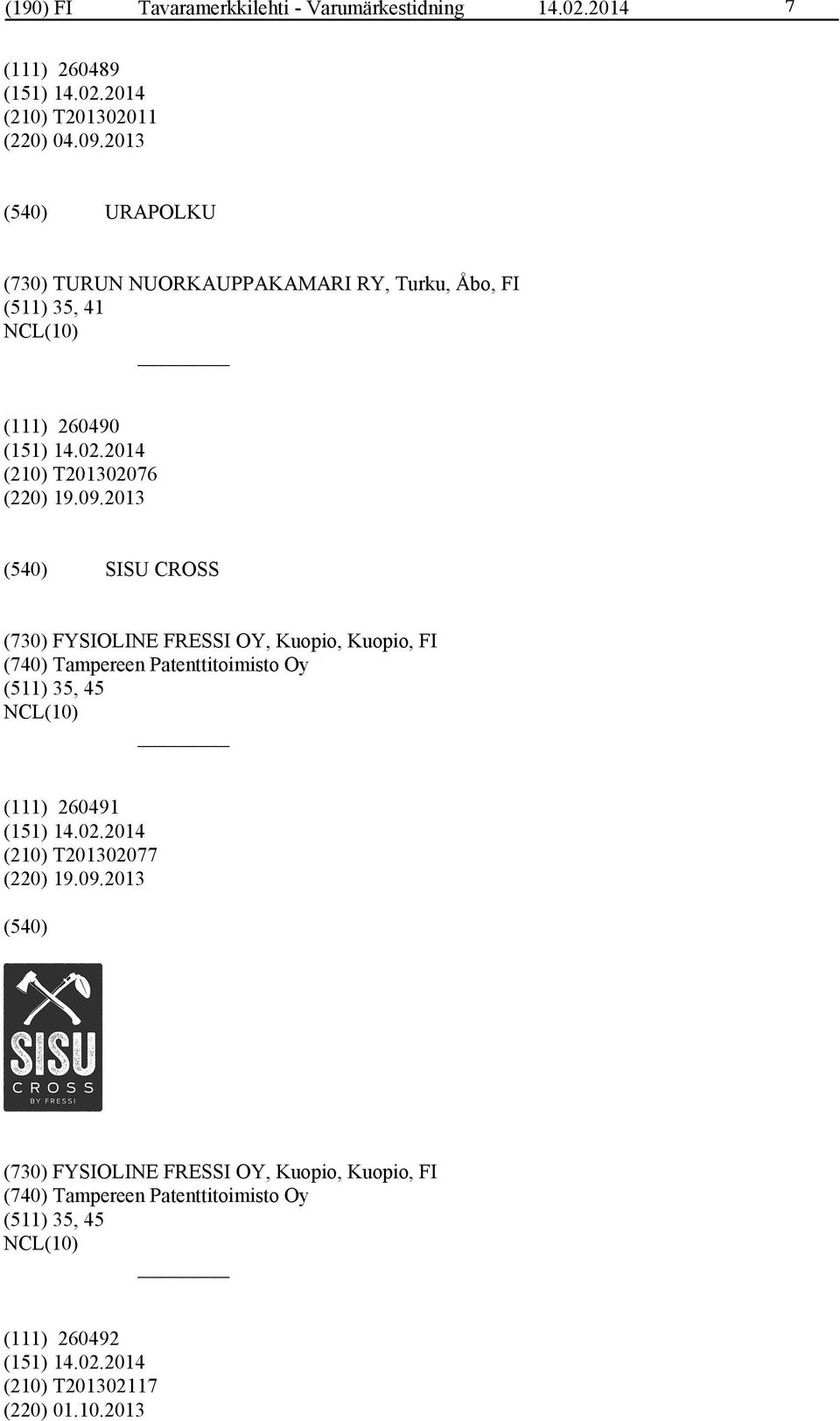 2013 SISU CROSS (730) FYSIOLINE FRESSI OY, Kuopio, Kuopio, FI (740) Tampereen Patenttitoimisto Oy (511) 35, 45 (111) 260491 (210)