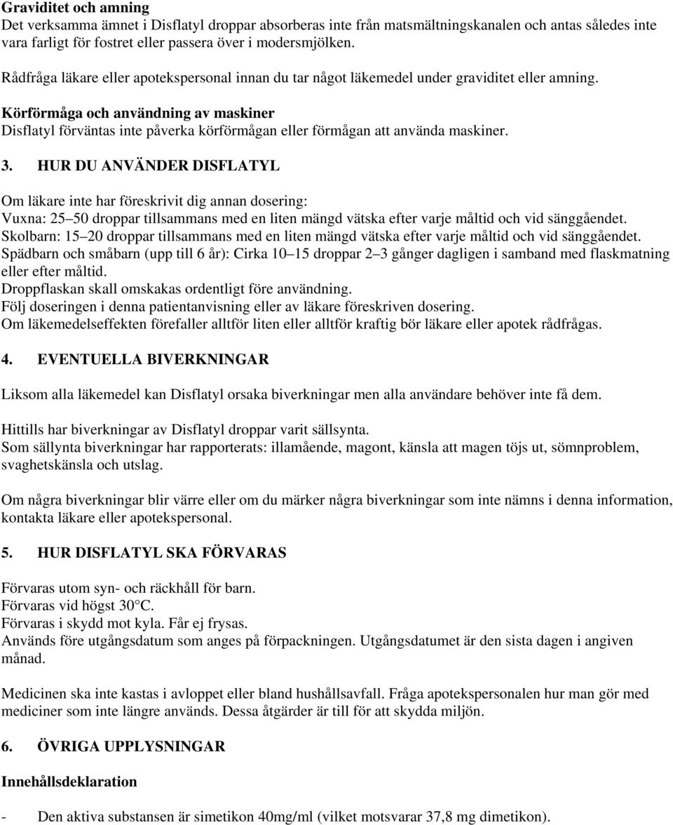 Körförmåga och användning av maskiner Disflatyl förväntas inte påverka körförmågan eller förmågan att använda maskiner. 3.