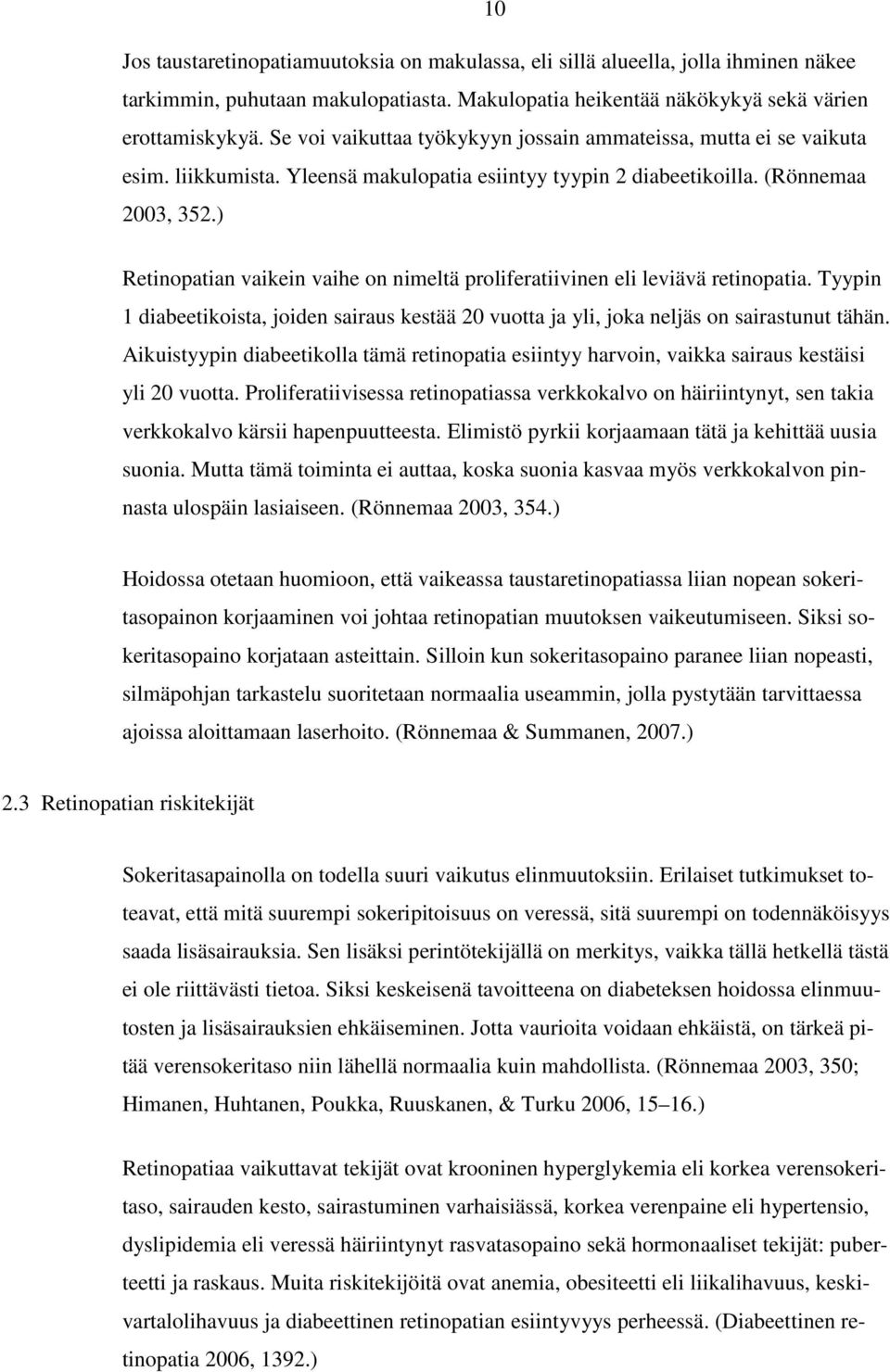 ) Retinopatian vaikein vaihe on nimeltä proliferatiivinen eli leviävä retinopatia. Tyypin 1 diabeetikoista, joiden sairaus kestää 20 vuotta ja yli, joka neljäs on sairastunut tähän.