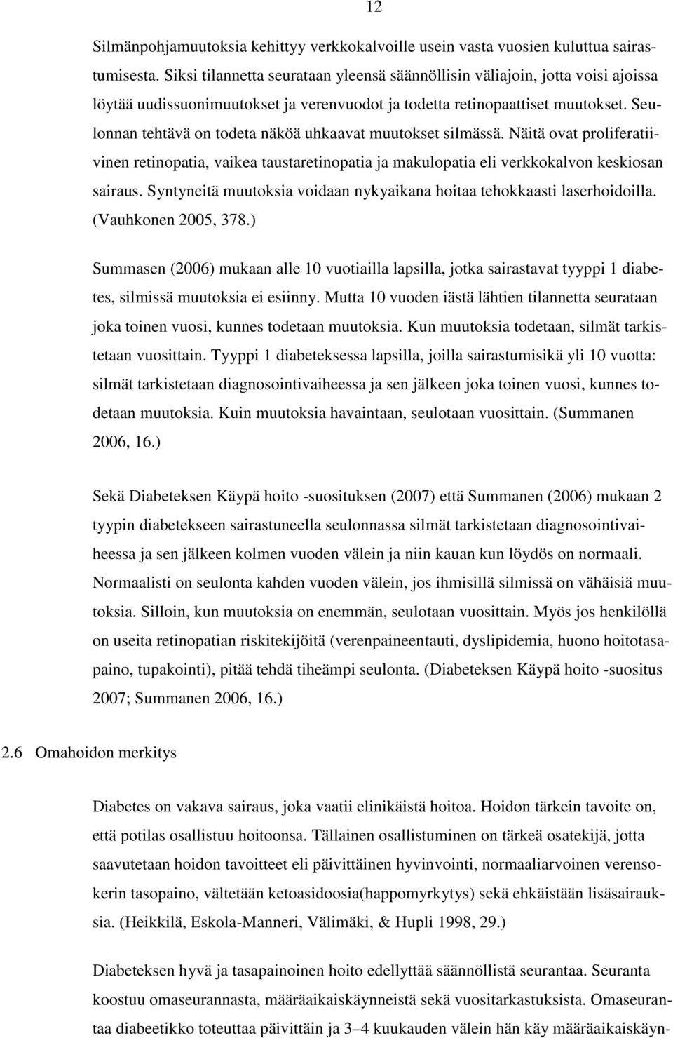 Seulonnan tehtävä on todeta näköä uhkaavat muutokset silmässä. Näitä ovat proliferatiivinen retinopatia, vaikea taustaretinopatia ja makulopatia eli verkkokalvon keskiosan sairaus.