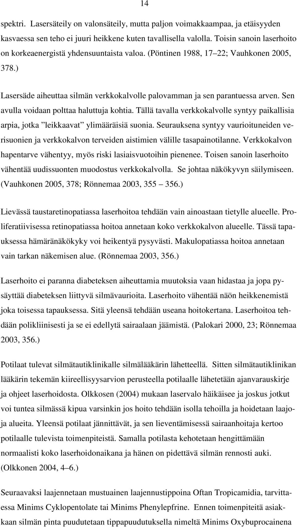 Sen avulla voidaan polttaa haluttuja kohtia. Tällä tavalla verkkokalvolle syntyy paikallisia arpia, jotka leikkaavat ylimääräisiä suonia.