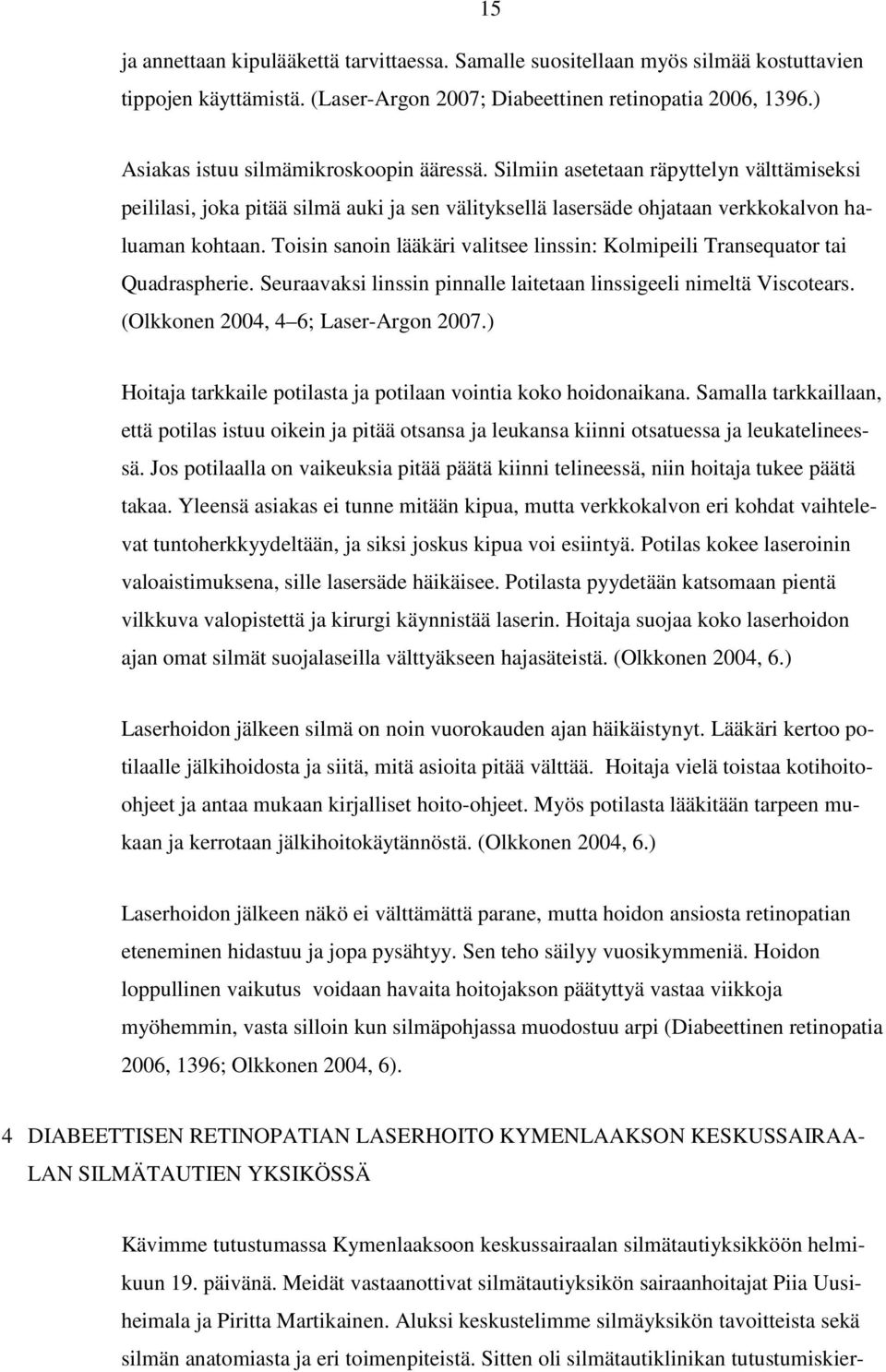 Toisin sanoin lääkäri valitsee linssin: Kolmipeili Transequator tai Quadraspherie. Seuraavaksi linssin pinnalle laitetaan linssigeeli nimeltä Viscotears. (Olkkonen 2004, 4 6; Laser-Argon 2007.
