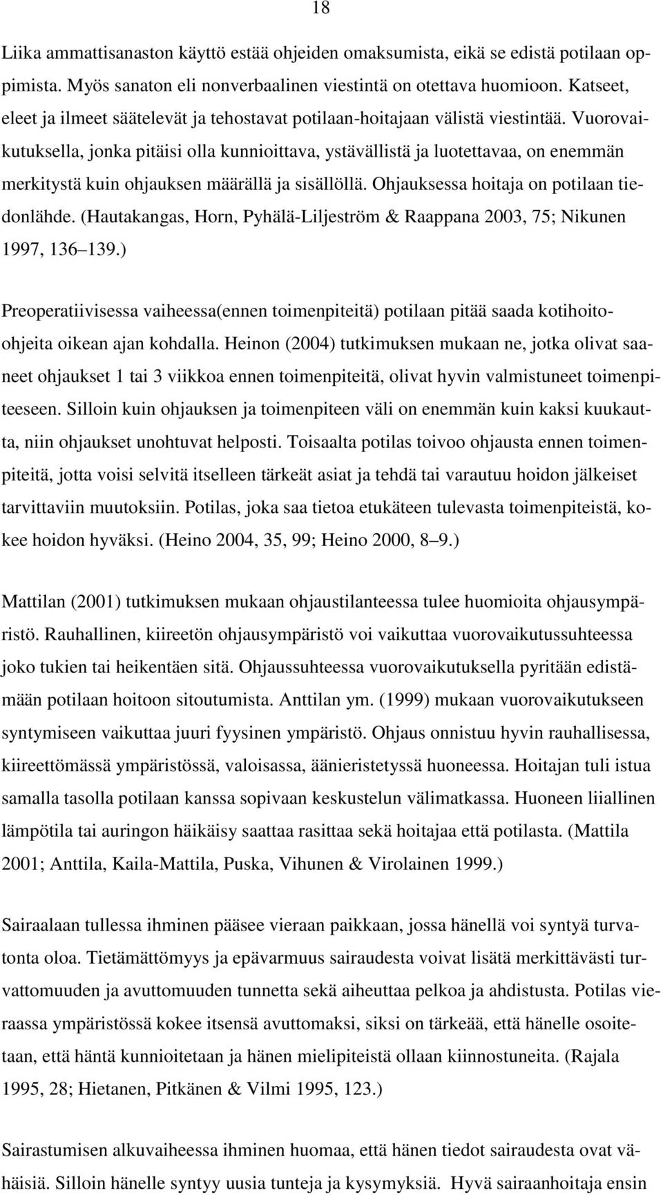 Vuorovaikutuksella, jonka pitäisi olla kunnioittava, ystävällistä ja luotettavaa, on enemmän merkitystä kuin ohjauksen määrällä ja sisällöllä. Ohjauksessa hoitaja on potilaan tiedonlähde.
