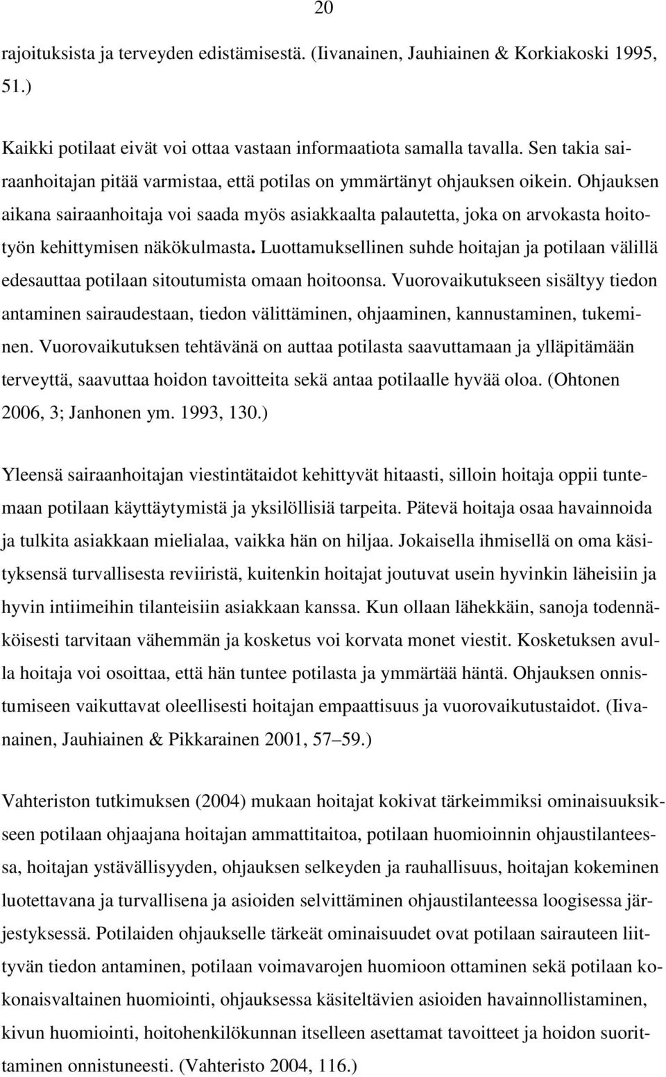 Ohjauksen aikana sairaanhoitaja voi saada myös asiakkaalta palautetta, joka on arvokasta hoitotyön kehittymisen näkökulmasta.