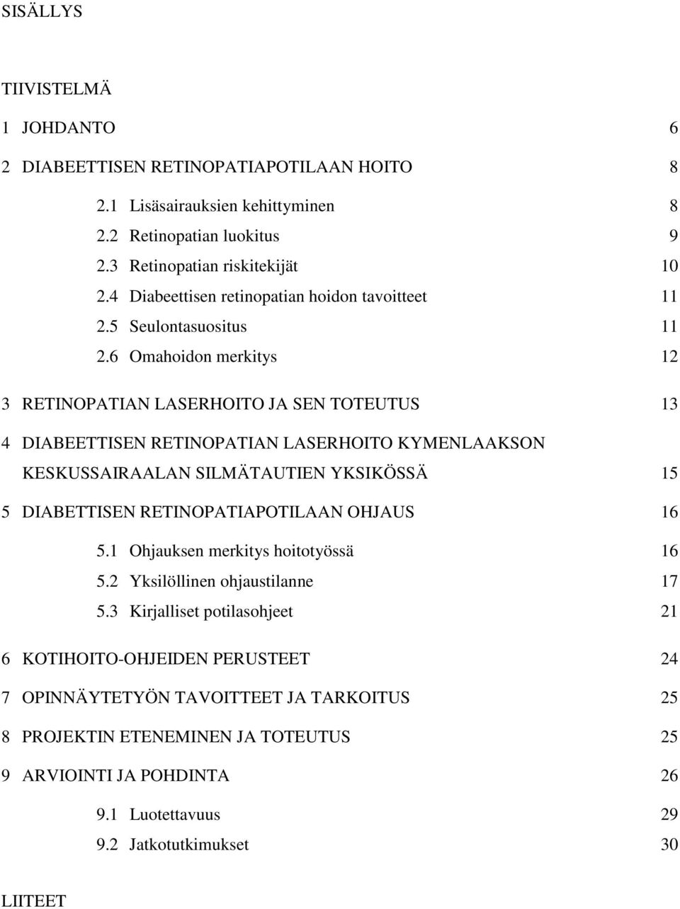 6 Omahoidon merkitys 3 RETINOPATIAN LASERHOITO JA SEN TOTEUTUS 4 DIABEETTISEN RETINOPATIAN LASERHOITO KYMENLAAKSON KESKUSSAIRAALAN SILMÄTAUTIEN YKSIKÖSSÄ 5 DIABETTISEN RETINOPATIAPOTILAAN