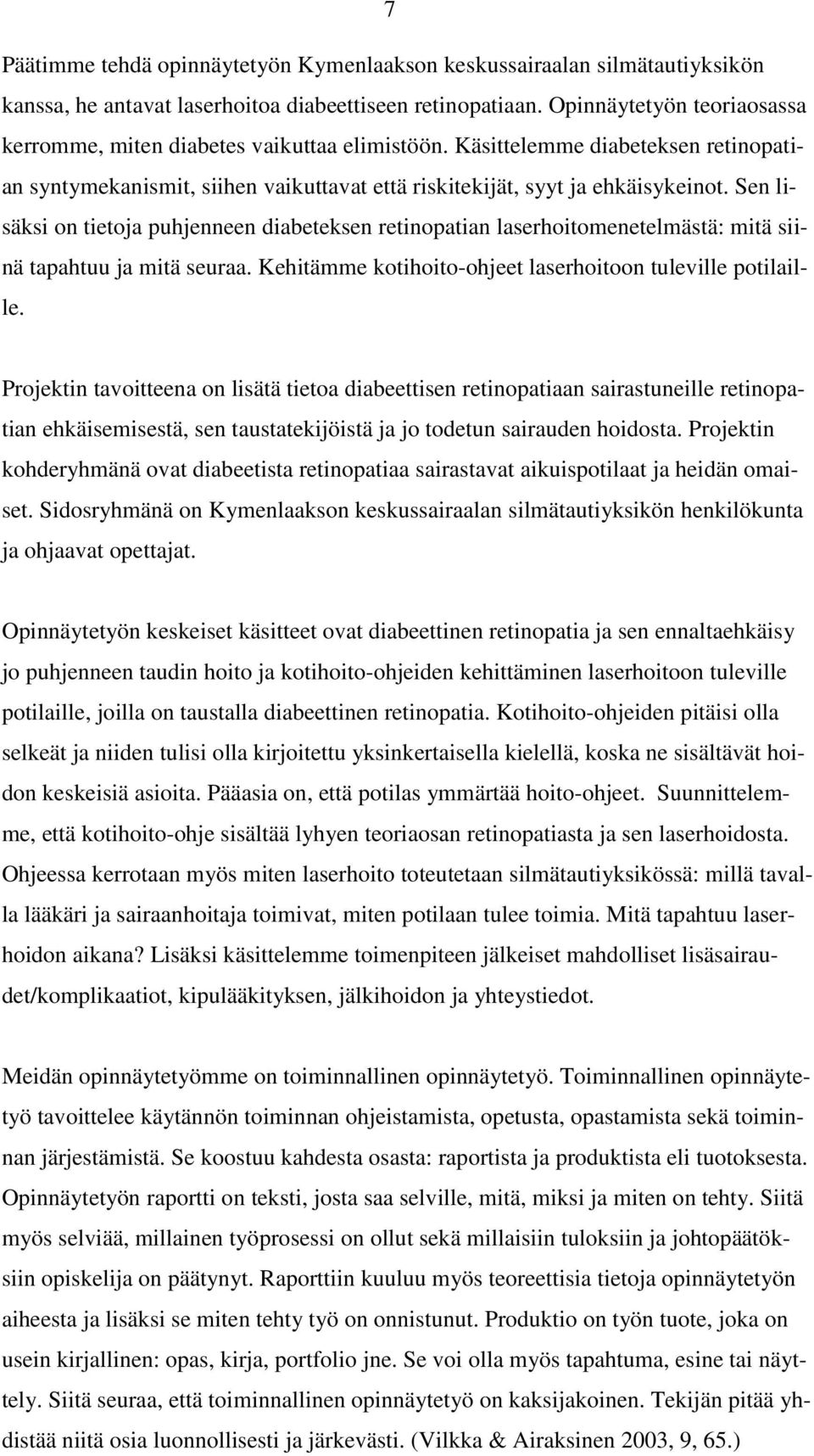 Sen lisäksi on tietoja puhjenneen diabeteksen retinopatian laserhoitomenetelmästä: mitä siinä tapahtuu ja mitä seuraa. Kehitämme kotihoito-ohjeet laserhoitoon tuleville potilaille.