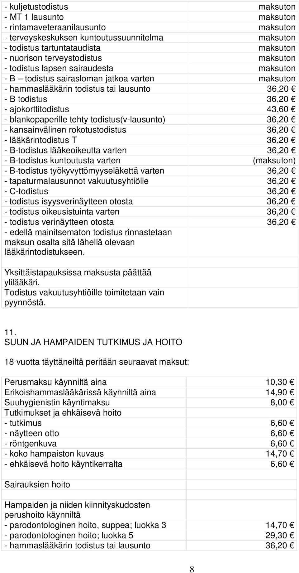 43,60 - blankopaperille tehty todistus(v-lausunto) 36,20 - kansainvälinen rokotustodistus 36,20 - lääkärintodistus T 36,20 - B-todistus lääkeoikeutta varten 36,20 - B-todistus kuntoutusta varten