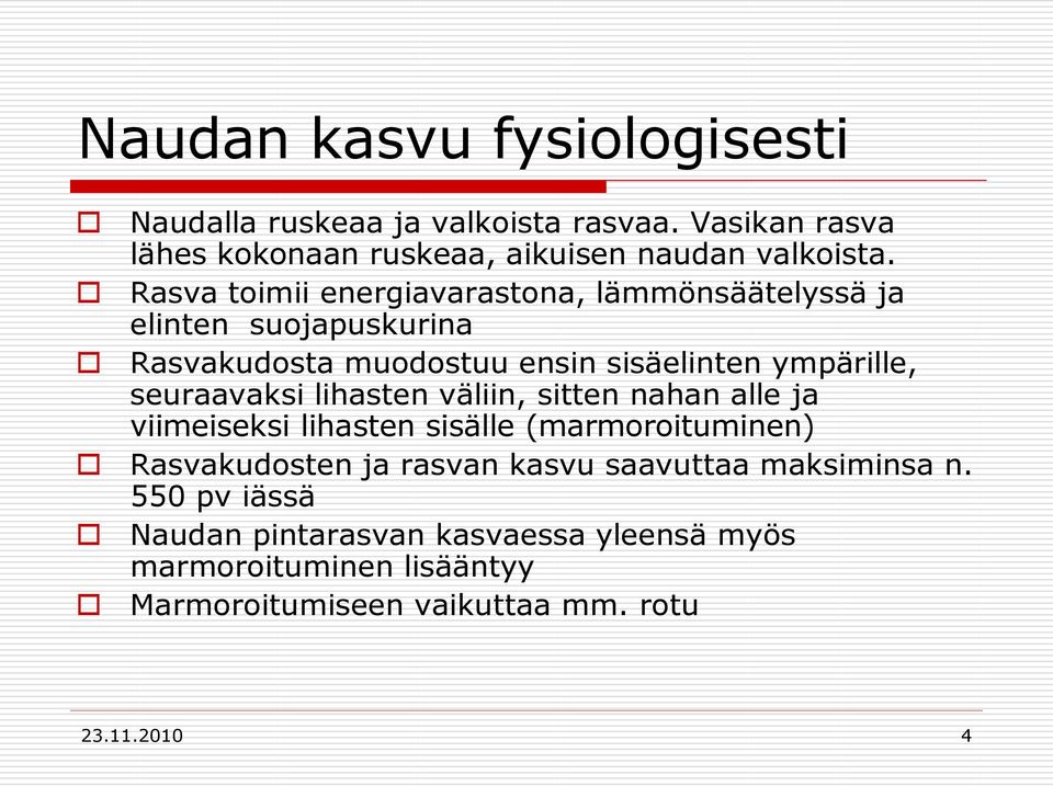 seuraavaksi lihasten väliin, sitten nahan alle ja viimeiseksi lihasten sisälle (marmoroituminen) Rasvakudosten ja rasvan kasvu