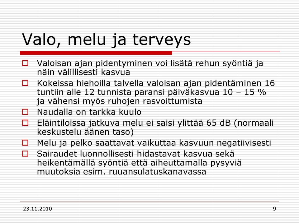 Eläintiloissa jatkuva melu ei saisi ylittää 65 db (normaali keskustelu äänen taso) Melu ja pelko saattavat vaikuttaa kasvuun negatiivisesti