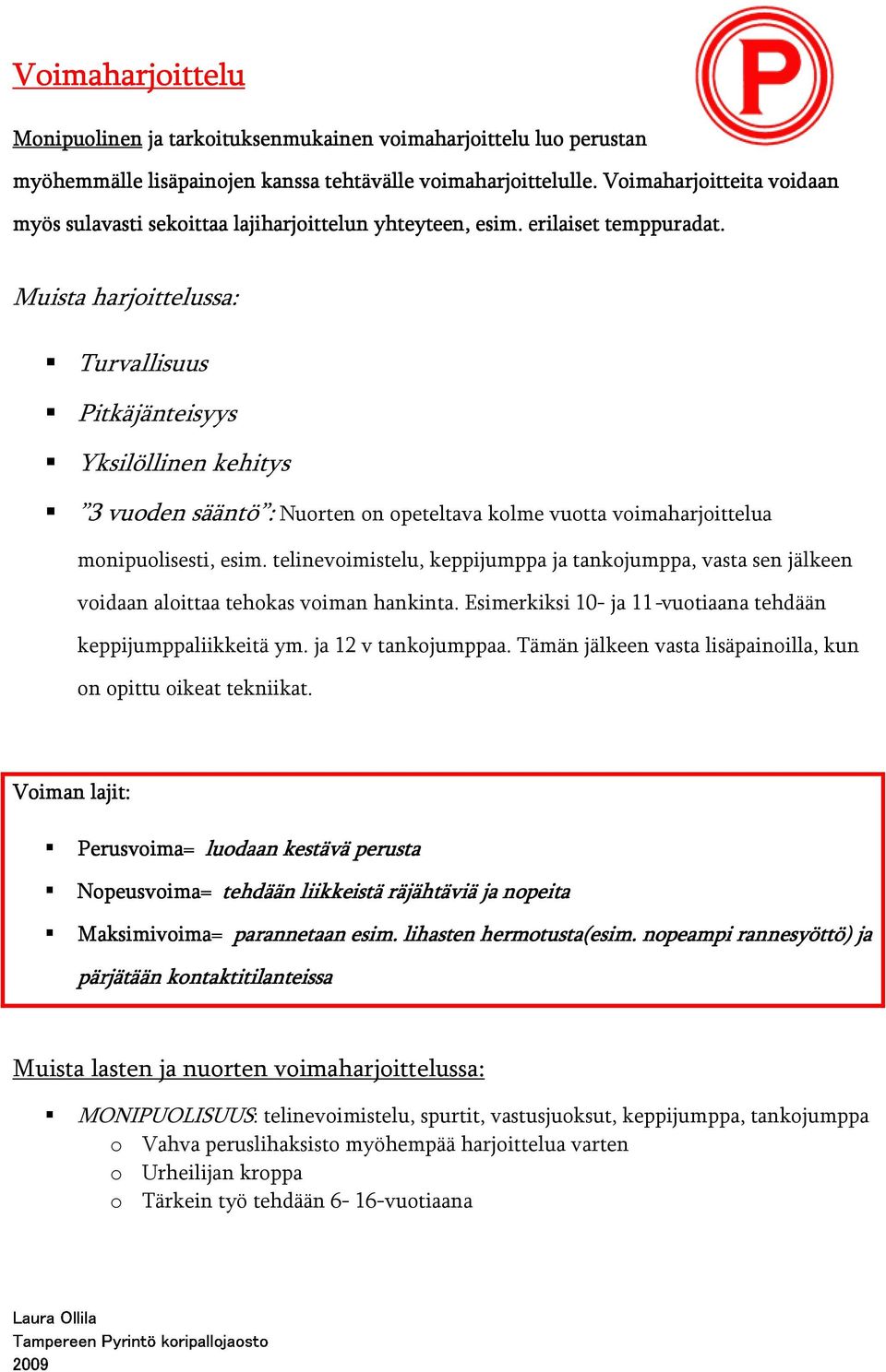 Muista harjoittelussa: Turvallisuus Pitkäjänteisyys Yksilöllinen kehitys 3 vuoden sääntö : Nuorten on opeteltava kolme vuotta voimaharjoittelua monipuolisesti, esim.