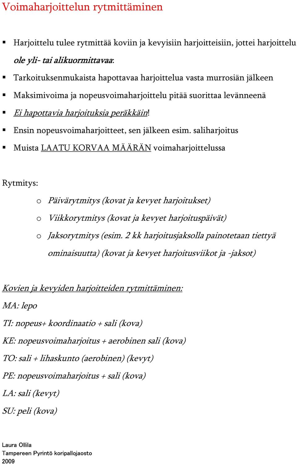 saliharjoitus Muista LAATU KORVAA MÄÄRÄN voimaharjoittelussa Rytmitys: o Päivärytmitys (kovat ja kevyet harjoitukset) o Viikkorytmitys (kovat ja kevyet harjoituspäivät) o Jaksorytmitys (esim.