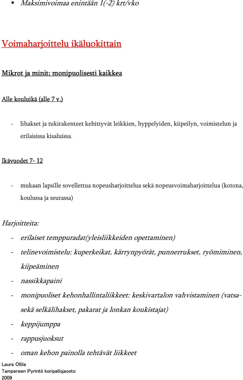 Ikävuodet 7-7 12 - mukaan lapsille sovellettua nopeusharjoittelua sekä nopeusvoimaharjoittelua (kotona, koulussa ja seurassa) Harjoitteita: - erilaiset temppuradat(yleisliikkeiden