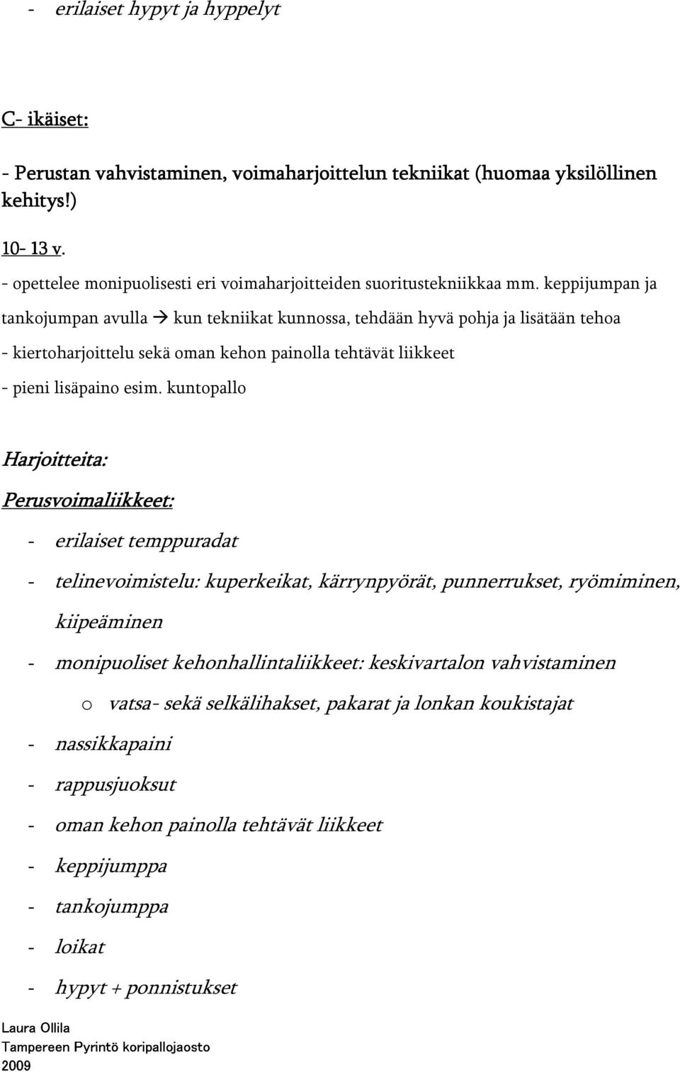 keppijumpan ja tankojumpan avulla kun tekniikat kunnossa, tehdään hyvä pohja ja lisätään tehoa - kiertoharjoittelu sekä oman kehon painolla tehtävät liikkeet - pieni lisäpaino esim.