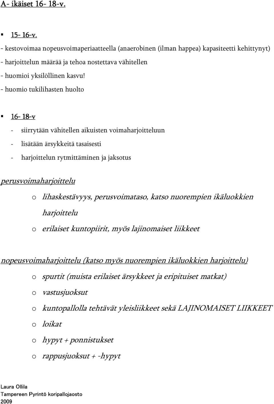 - huomio tukilihasten huolto 16-18-v - siirrytään vähitellen aikuisten voimaharjoitteluun - lisätään ärsykkeitä tasaisesti - harjoittelun rytmittäminen ja jaksotus perusvoimaharjoittelu o