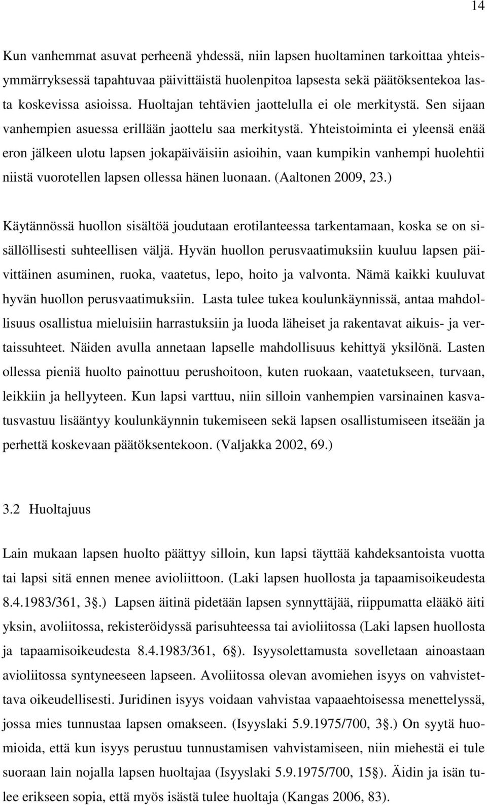 Yhteistoiminta ei yleensä enää eron jälkeen ulotu lapsen jokapäiväisiin asioihin, vaan kumpikin vanhempi huolehtii niistä vuorotellen lapsen ollessa hänen luonaan. (Aaltonen 2009, 23.