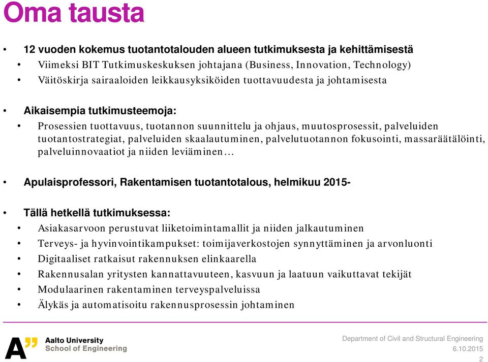 skaalautuminen, palvelutuotannon fokusointi, massaräätälöinti, palveluinnovaatiot ja niiden leviäminen Apulaisprofessori, Rakentamisen tuotantotalous, helmikuu 2015- Tällä hetkellä tutkimuksessa: