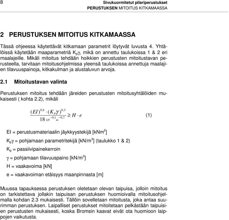 Mikäli mitoitus tehdään hoikkien perustusten mitoitustavan perusteella, tarvitaan mitoitusohjelmissa yleensä taulukoissa annettuja maalajien tilavuuspainoja, kitkakulman ja alustaluvun arvoja. 2.