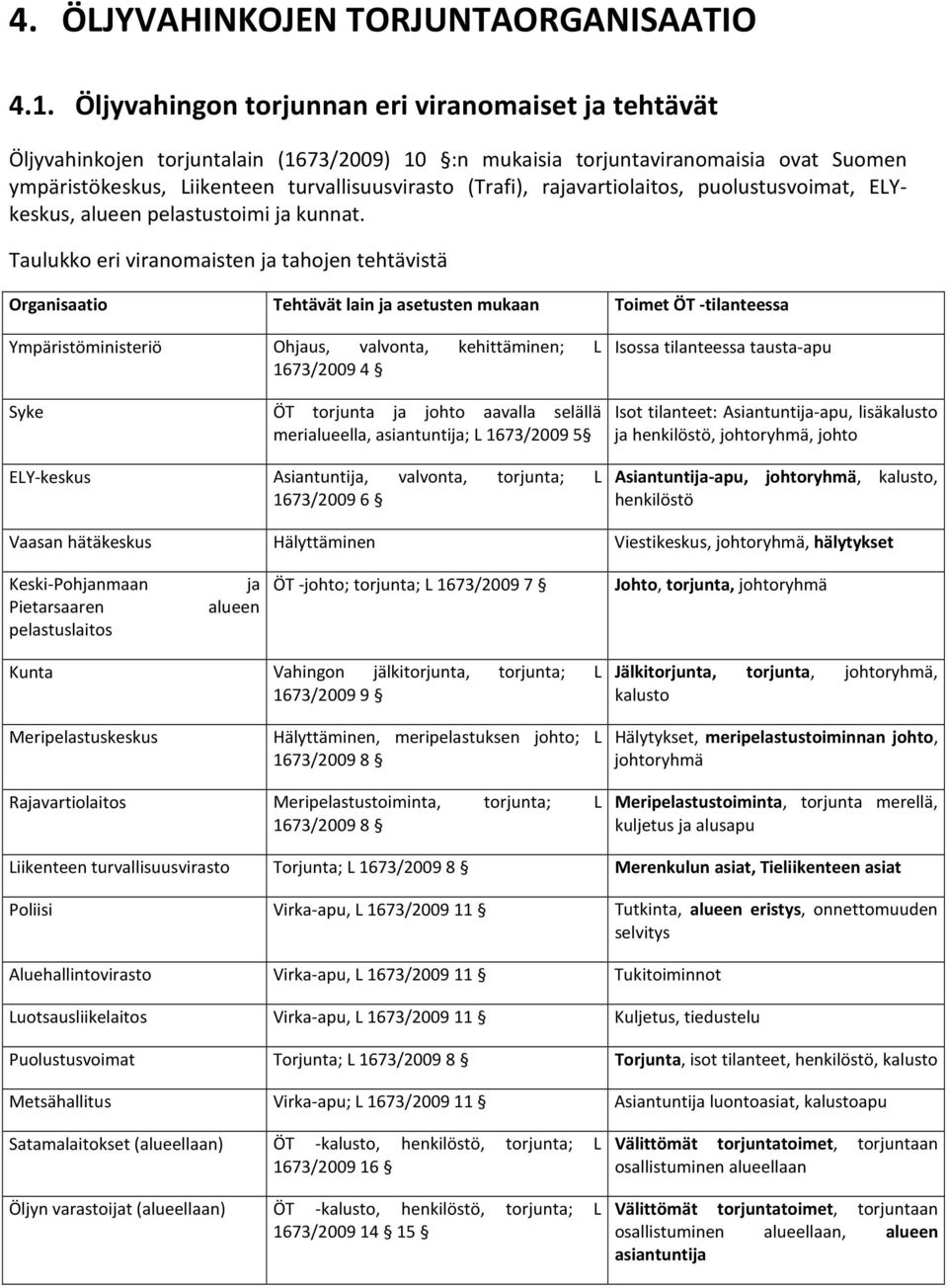 rajavartiolaitos, puolustusvoimat, ELYkeskus, alueen pelastustoimi ja kunnat.