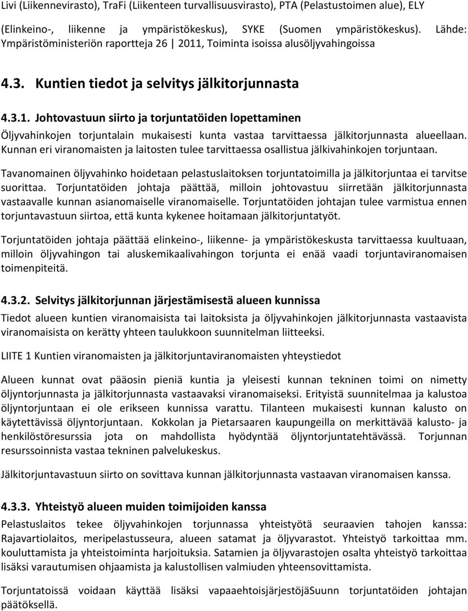 Kunnan eri viranomaisten ja laitosten tulee tarvittaessa osallistua jälkivahinkojen torjuntaan.