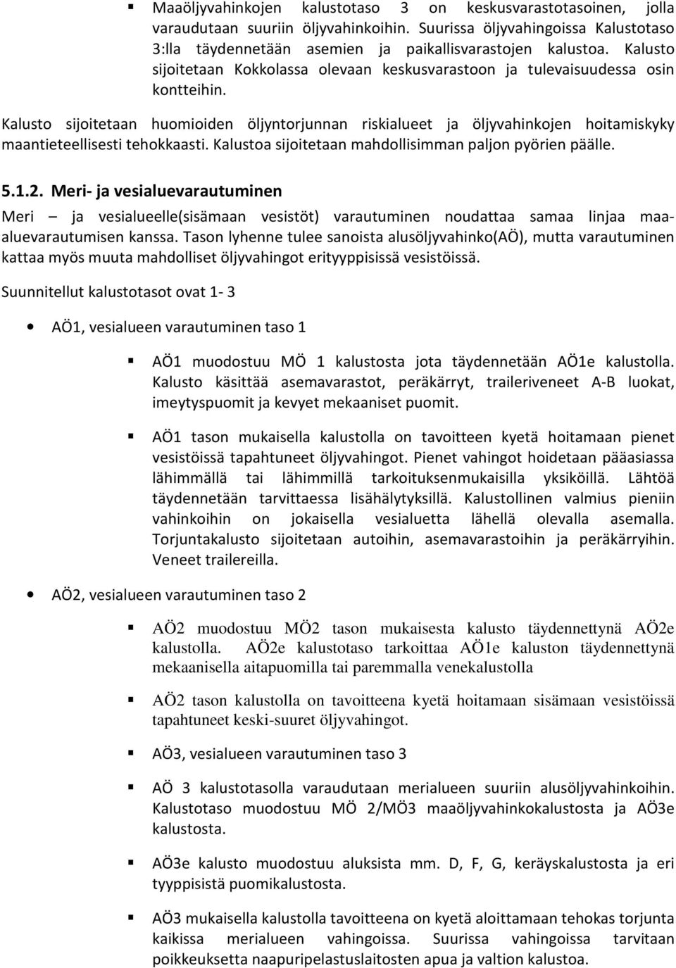 Kalusto sijoitetaan huomioiden öljyntorjunnan riskialueet ja öljyvahinkojen hoitamiskyky maantieteellisesti tehokkaasti. Kalustoa sijoitetaan mahdollisimman paljon pyörien päälle. 5.1.2.