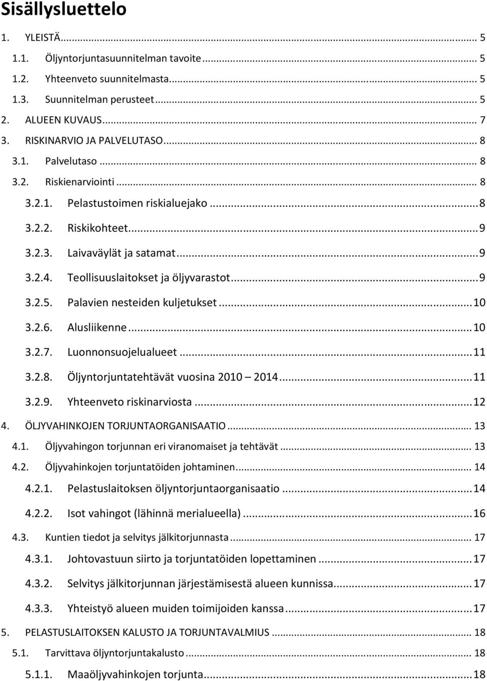 .. 9 3.2.5. Palavien nesteiden kuljetukset... 10 3.2.6. Alusliikenne... 10 3.2.7. Luonnonsuojelualueet... 11 3.2.8. Öljyntorjuntatehtävät vuosina 2010 2014... 11 3.2.9. Yhteenveto riskinarviosta.