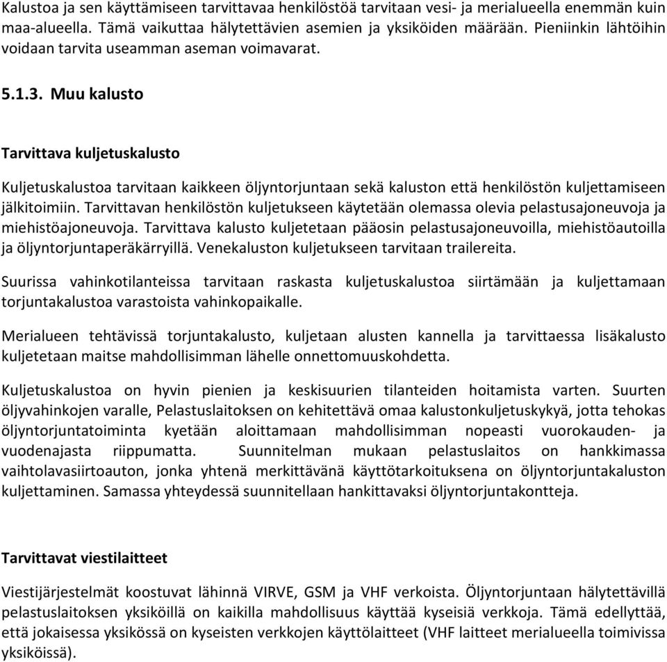 Muu kalusto Tarvittava kuljetuskalusto Kuljetuskalustoa tarvitaan kaikkeen öljyntorjuntaan sekä kaluston että henkilöstön kuljettamiseen jälkitoimiin.