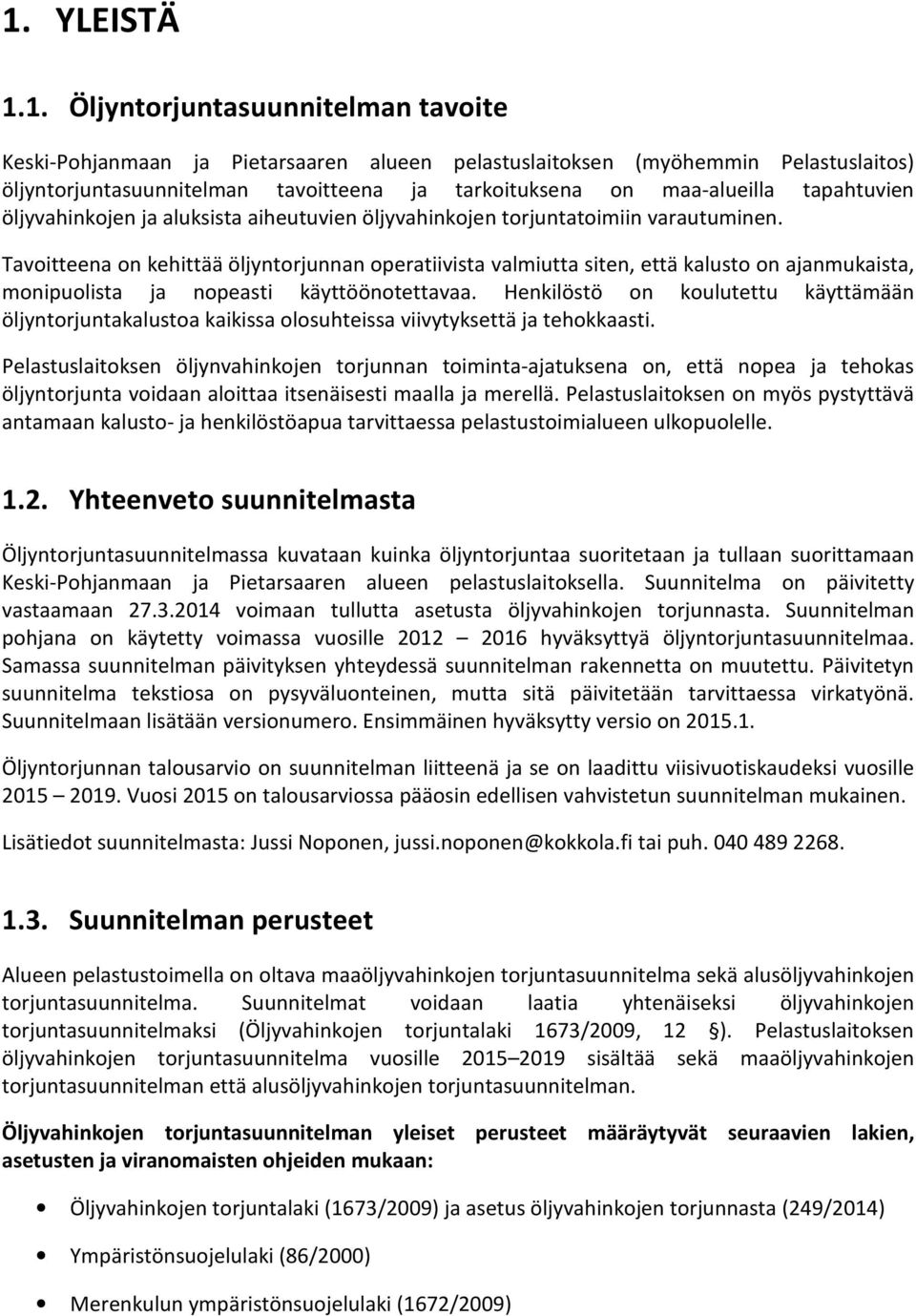 Tavoitteena on kehittää öljyntorjunnan operatiivista valmiutta siten, että kalusto on ajanmukaista, monipuolista ja nopeasti käyttöönotettavaa.