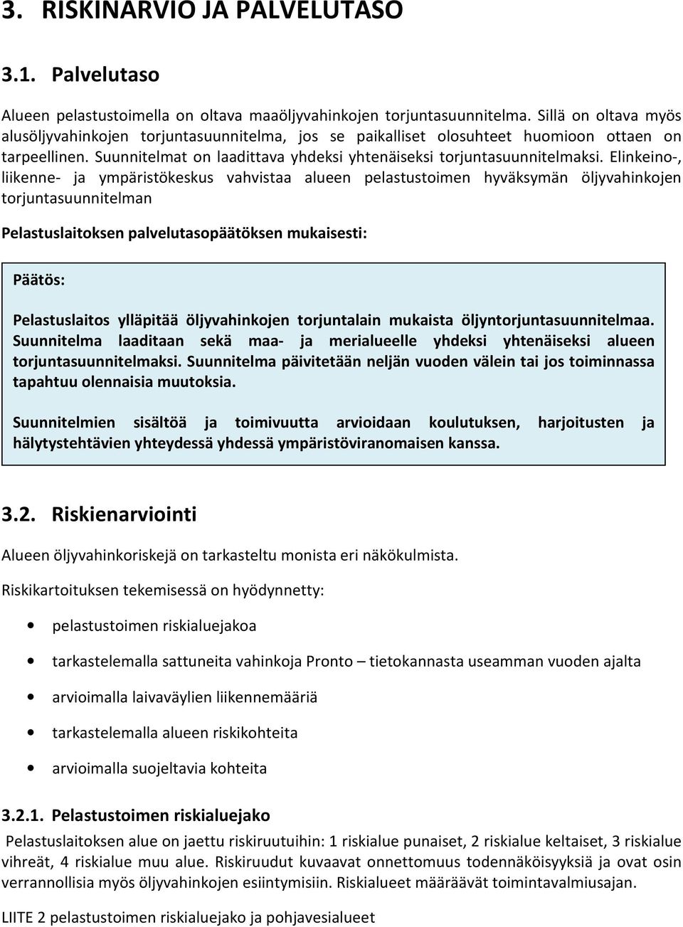 Elinkeino-, liikenne- ja ympäristökeskus vahvistaa alueen pelastustoimen hyväksymän öljyvahinkojen torjuntasuunnitelman Pelastuslaitoksen palvelutasopäätöksen mukaisesti: Päätös: Pelastuslaitos