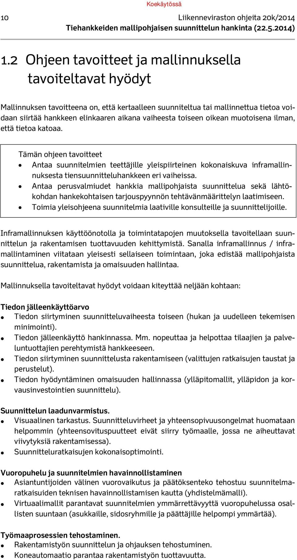 toiseen oikean muotoisena ilman, että tietoa katoaa. Tämän ohjeen tavoitteet Antaa suunnitelmien teettäjille yleispiirteinen kokonaiskuva inframallinnuksesta tiensuunnitteluhankkeen eri vaiheissa.